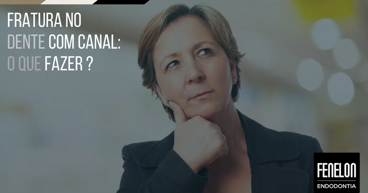 Fratura no dente com canal: o que fazer?